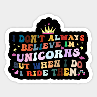 I Don't Always Believe In Unicorns I Ride them Sticker